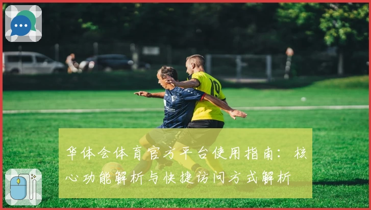 华体会体育官方平台使用指南：核心功能解析与快捷访问方式解析