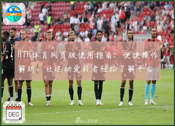 HTH体育网页版使用指南：便捷操作解析，让运动爱好者轻松了解平台功能